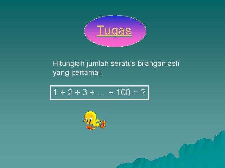 Tugas Hitunglah jumlah seratus bilangan asli yang pertama! 1 + 2 + 3 +