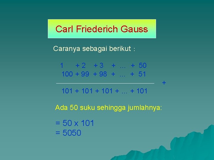 Carl Friederich Gauss Caranya sebagai berikut : 1 + 2 + 3 + …