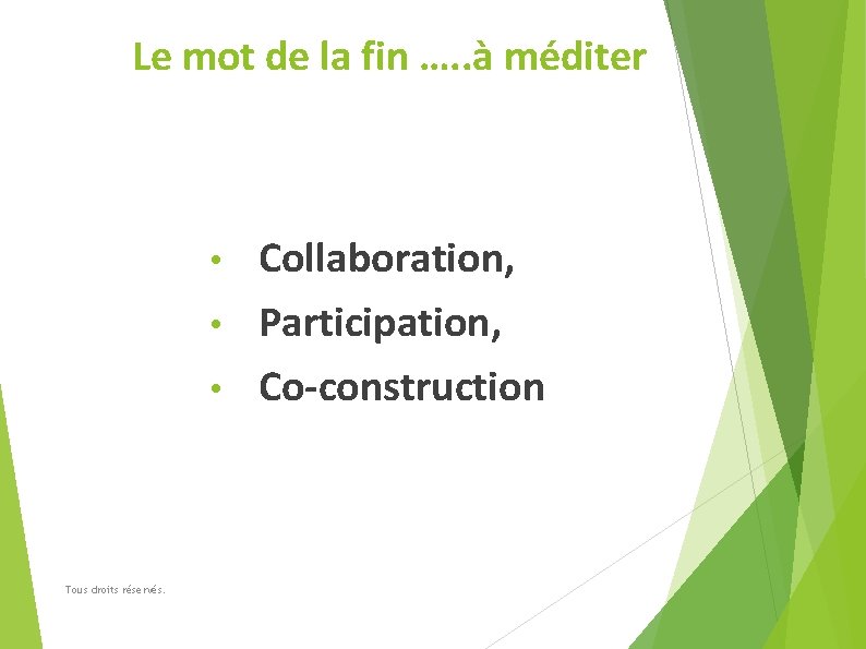 Le mot de la fin …. . à méditer Collaboration, • Participation, • Co-construction