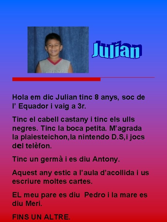 Hola em dic Julian tinc 8 anys, soc de l’ Equador i vaig a