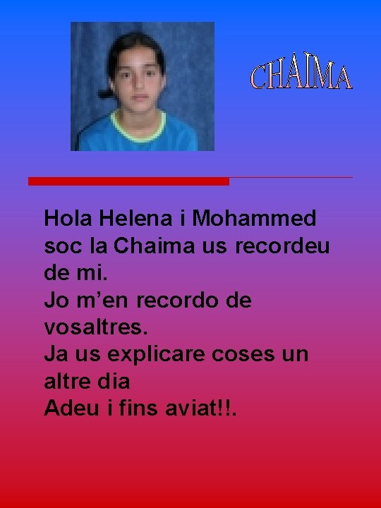Hola Helena i Mohammed soc la Chaima us recordeu de mi. Jo m’en recordo