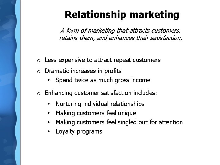 Relationship marketing A form of marketing that attracts customers, retains them, and enhances their