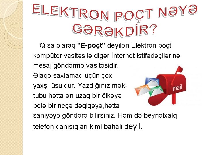  Qısa olaraq "E-poçt" deyilən Elektron poçt kompüter vasitəsilə digər İnternet istifadəçilərinə mesaj göndərmə