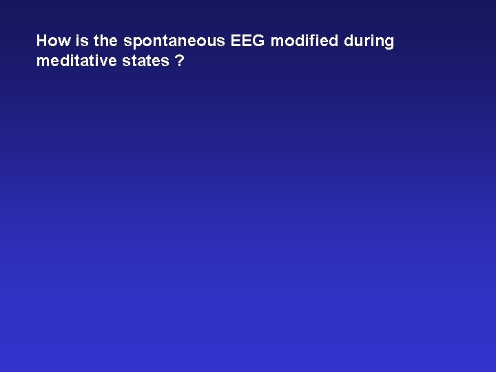 How is the spontaneous EEG modified during meditative states ? 