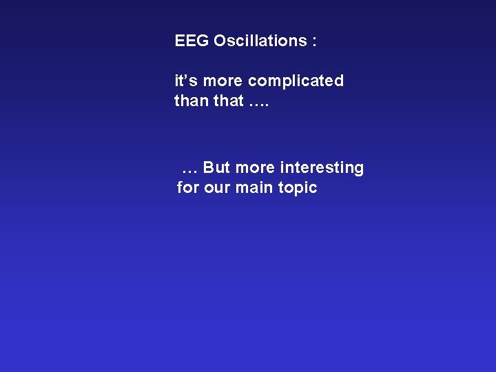 EEG Oscillations : it’s more complicated than that …. … But more interesting for