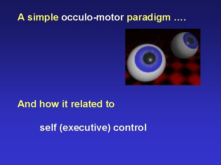 A simple occulo-motor paradigm …. And how it related to self (executive) control 
