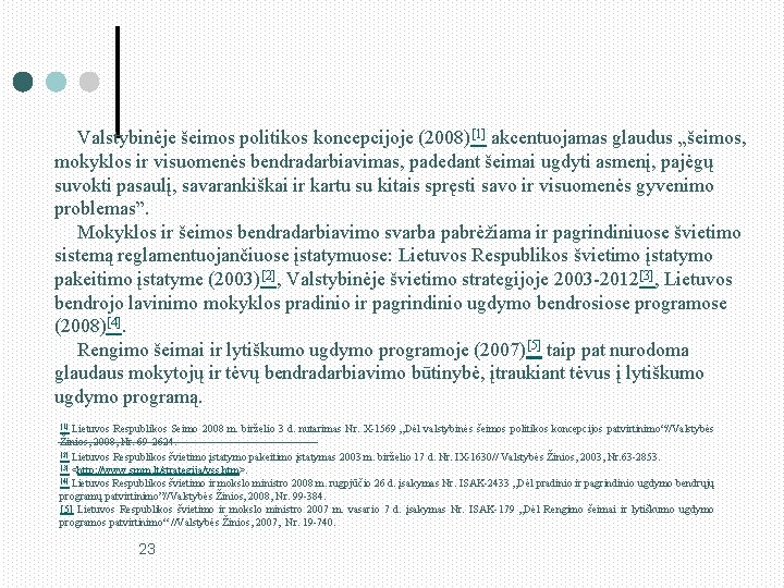 Valstybinėje šeimos politikos koncepcijoje (2008)[1] akcentuojamas glaudus „šeimos, mokyklos ir visuomenės bendradarbiavimas, padedant šeimai