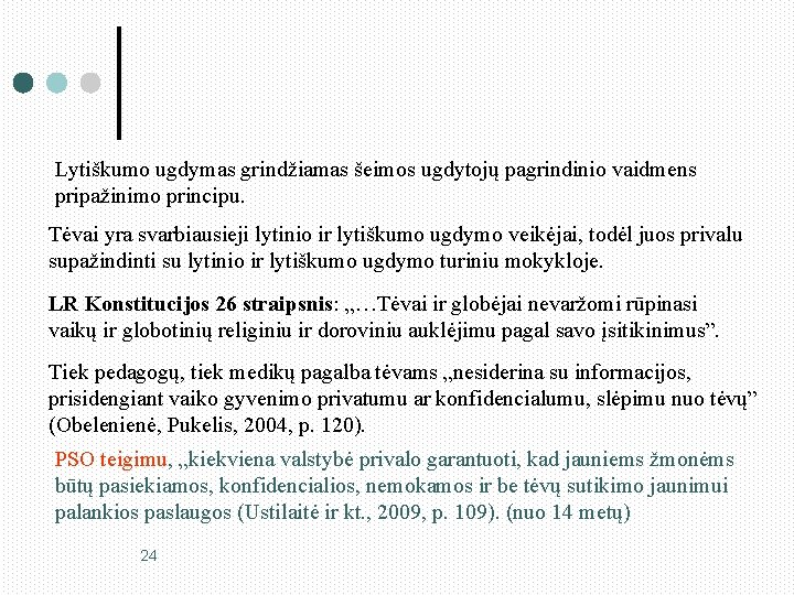 Lytiškumo ugdymas grindžiamas šeimos ugdytojų pagrindinio vaidmens pripažinimo principu. Tėvai yra svarbiausieji lytinio ir