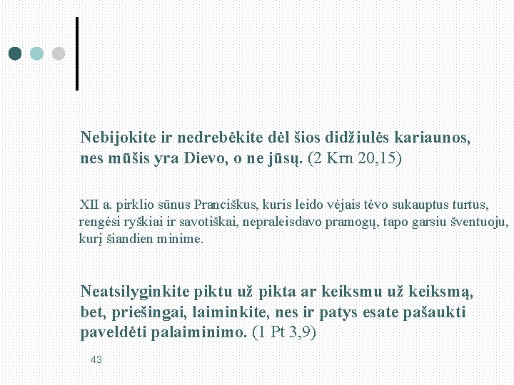 Nebijokite ir nedrebėkite dėl šios didžiulės kariaunos, nes mūšis yra Dievo, o ne jūsų.