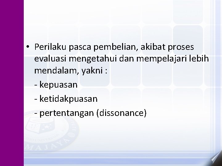  • Perilaku pasca pembelian, akibat proses evaluasi mengetahui dan mempelajari lebih mendalam, yakni