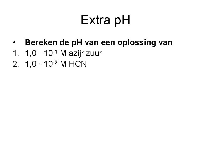 Extra p. H • Bereken de p. H van een oplossing van 1. 1,