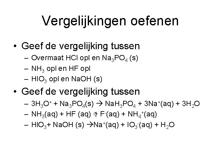 Vergelijkingen oefenen • Geef de vergelijking tussen – Overmaat HCl opl en Na 3