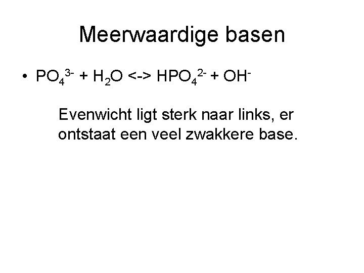 Meerwaardige basen • PO 43 - + H 2 O <-> HPO 42 -