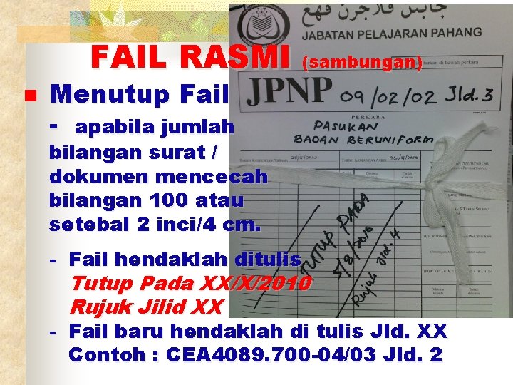 FAIL RASMI (sambungan) n Menutup Fail - apabila jumlah bilangan surat / dokumen mencecah