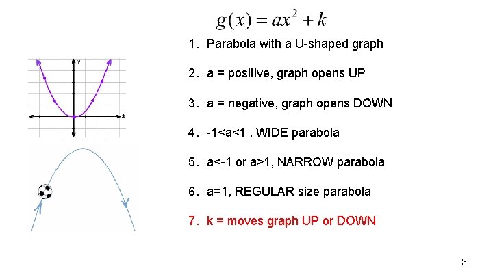 1. Parabola with a U-shaped graph 2. a = positive, graph opens UP 3.