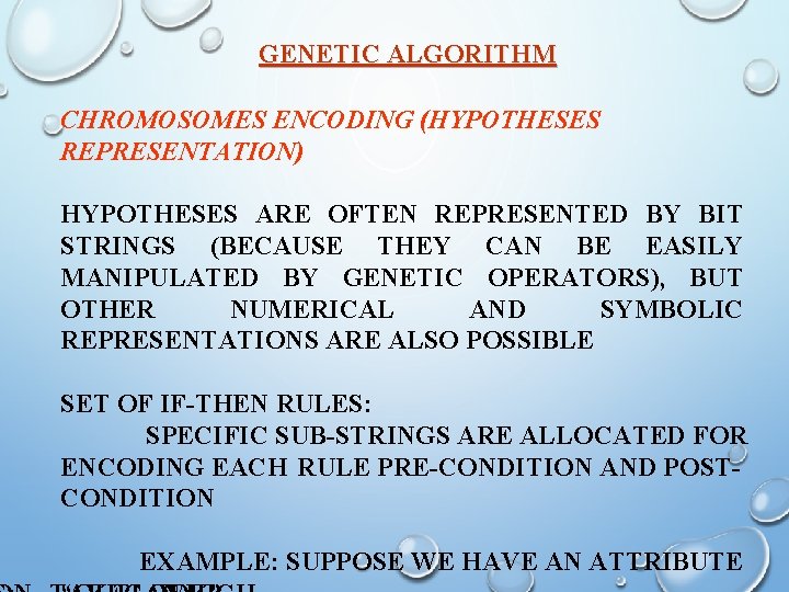 GENETIC ALGORITHM CHROMOSOMES ENCODING (HYPOTHESES REPRESENTATION) HYPOTHESES ARE OFTEN REPRESENTED BY BIT STRINGS (BECAUSE