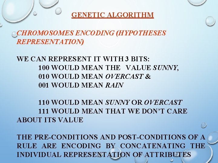 GENETIC ALGORITHM CHROMOSOMES ENCODING (HYPOTHESES REPRESENTATION) WE CAN REPRESENT IT WITH 3 BITS: 100
