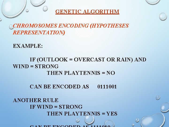 GENETIC ALGORITHM CHROMOSOMES ENCODING (HYPOTHESES REPRESENTATION) EXAMPLE: IF (OUTLOOK = OVERCAST OR RAIN) AND