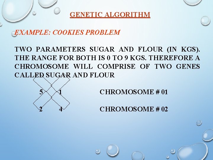 GENETIC ALGORITHM EXAMPLE: COOKIES PROBLEM TWO PARAMETERS SUGAR AND FLOUR (IN KGS). THE RANGE