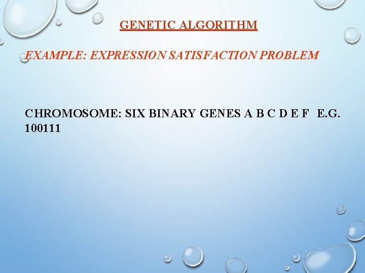 GENETIC ALGORITHM EXAMPLE: EXPRESSION SATISFACTION PROBLEM CHROMOSOME: SIX BINARY GENES A B C D