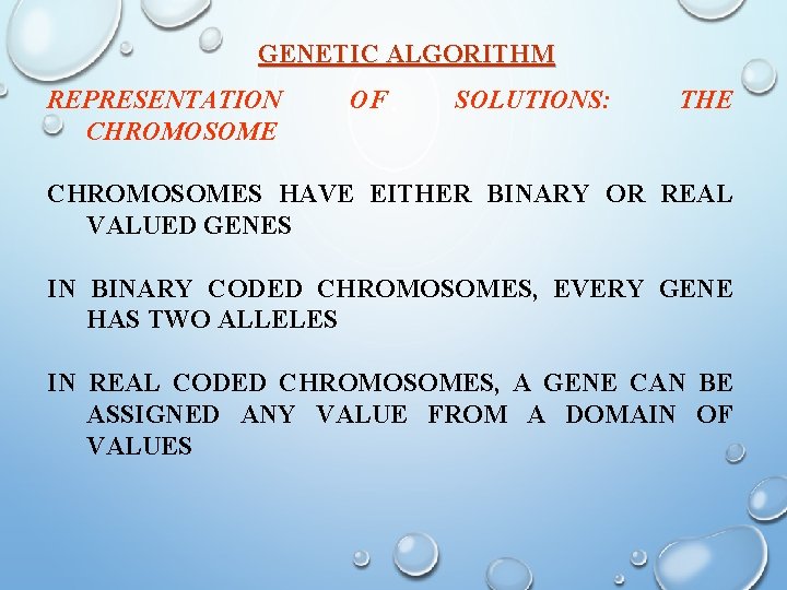 GENETIC ALGORITHM REPRESENTATION CHROMOSOME OF SOLUTIONS: THE CHROMOSOMES HAVE EITHER BINARY OR REAL VALUED