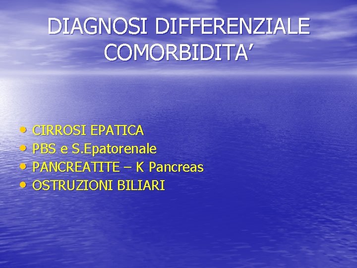 DIAGNOSI DIFFERENZIALE COMORBIDITA’ • CIRROSI EPATICA • PBS e S. Epatorenale • PANCREATITE –