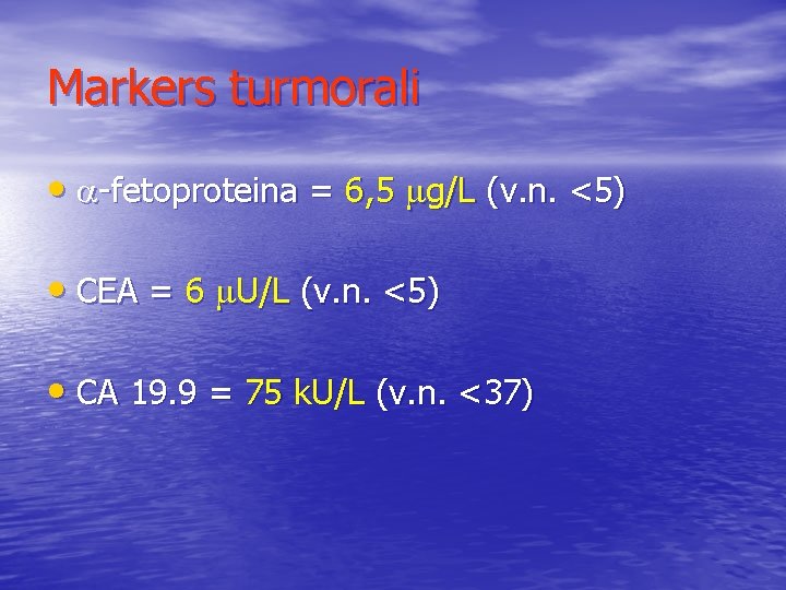 Markers turmorali • -fetoproteina = 6, 5 g/L (v. n. <5) • CEA =