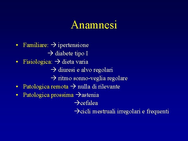 Anamnesi • Familiare: ipertensione diabete tipo I • Fisiologica: dieta varia diuresi e alvo