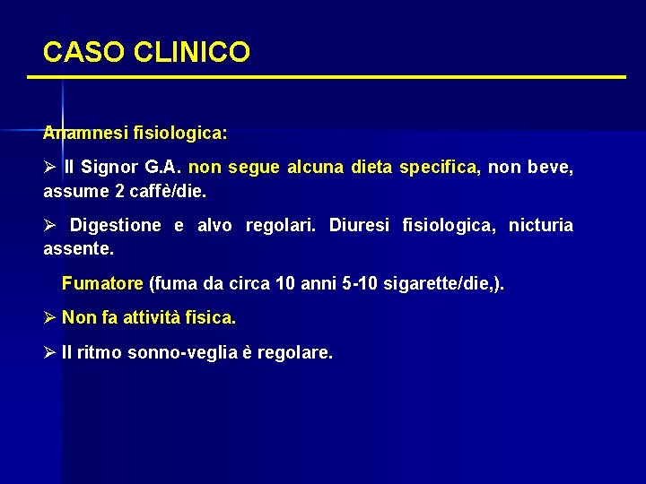 CASO CLINICO Anamnesi fisiologica: Ø Il Signor G. A. non segue alcuna dieta specifica,