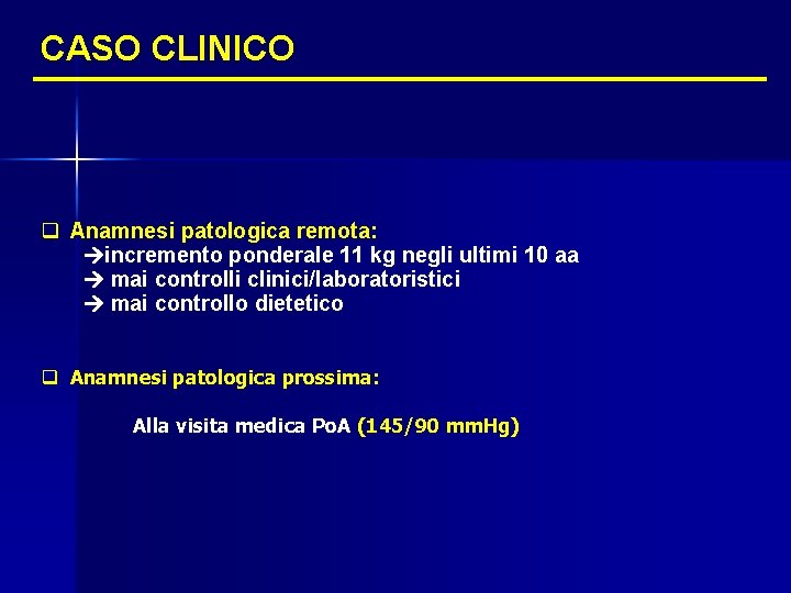 CASO CLINICO q Anamnesi patologica remota: incremento ponderale 11 kg negli ultimi 10 aa