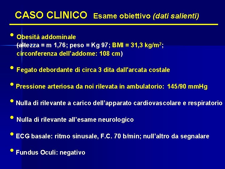 CASO CLINICO Esame obiettivo (dati salienti) • Obesità addominale (altezza = m 1, 76;