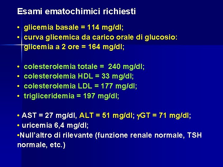 Esami ematochimici richiesti • glicemia basale = 114 mg/dl; • curva glicemica da carico