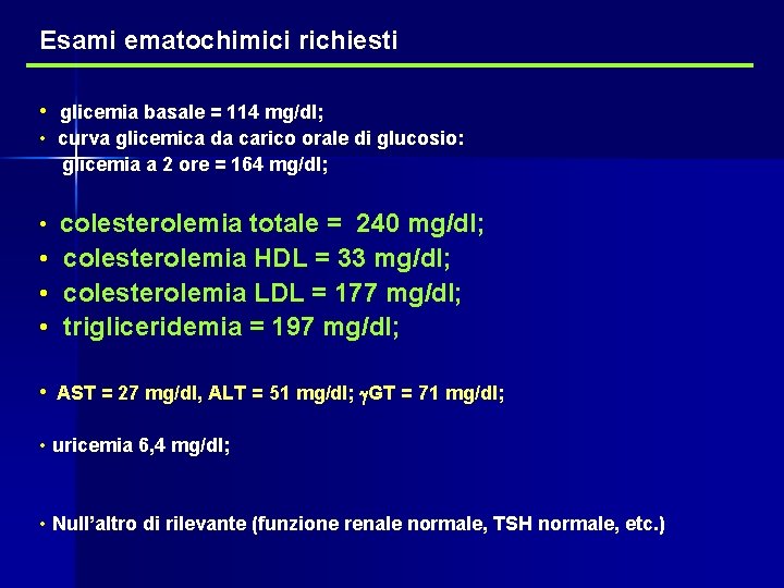 Esami ematochimici richiesti • glicemia basale = 114 mg/dl; • curva glicemica da carico