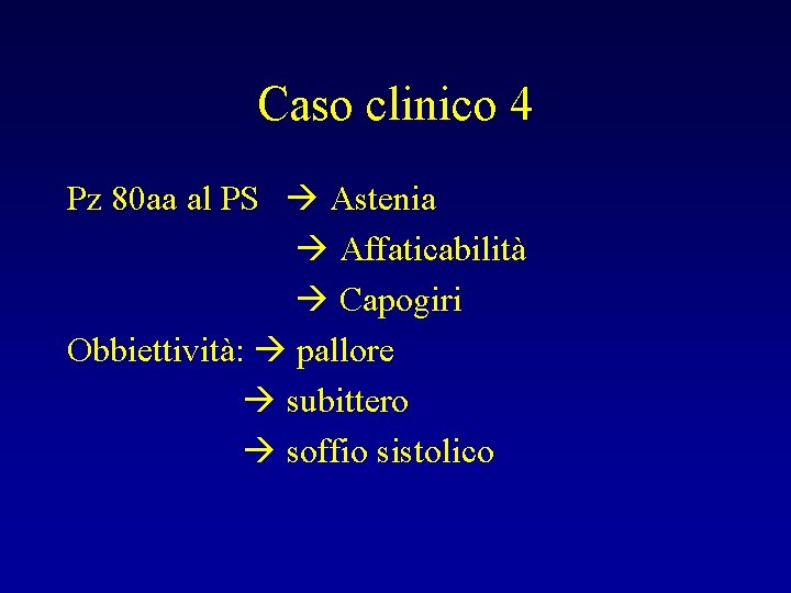 Caso clinico 4 Pz 80 aa al PS Astenia Affaticabilità Capogiri Obbiettività: pallore subittero