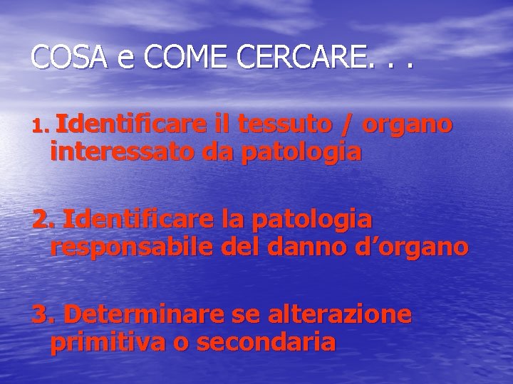 COSA e COME CERCARE. . . 1. Identificare il tessuto / organo interessato da