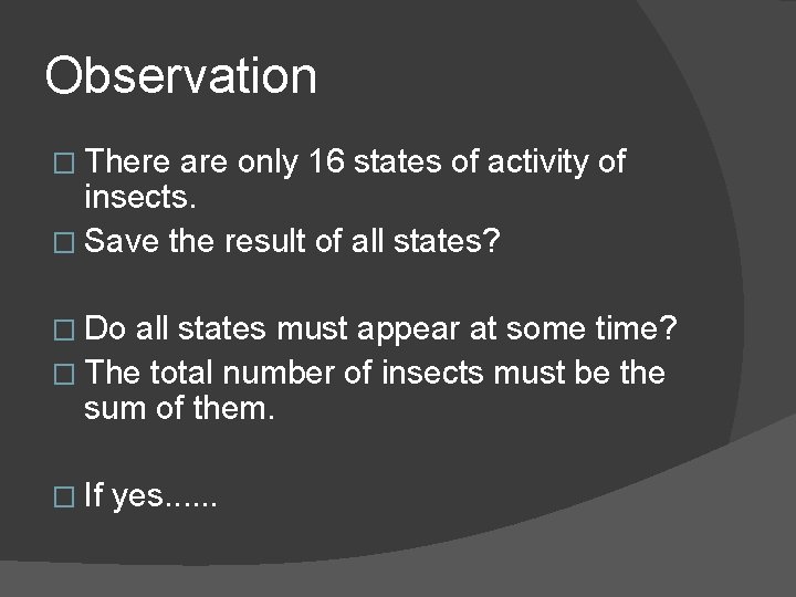 Observation � There are only 16 states of activity of insects. � Save the