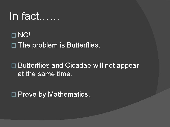 In fact…… � NO! � The problem is Butterflies. � Butterflies and Cicadae will