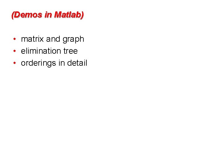 (Demos in Matlab) • matrix and graph • elimination tree • orderings in detail