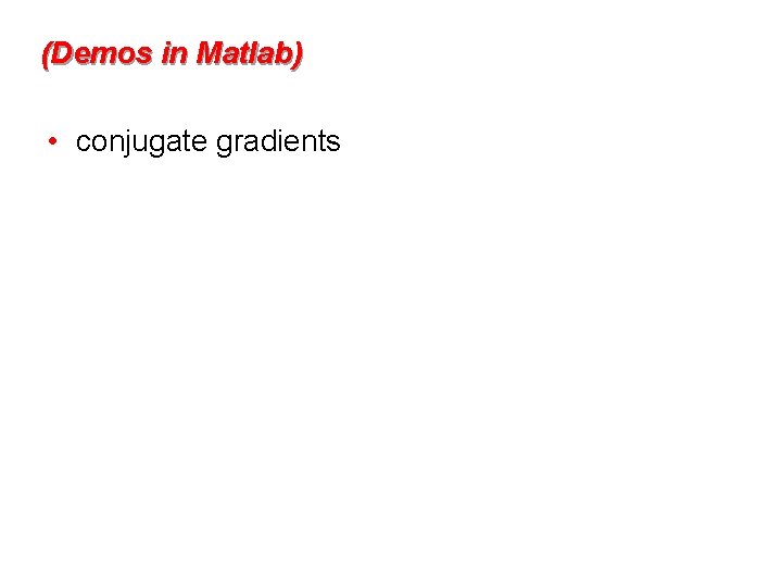 (Demos in Matlab) • conjugate gradients 