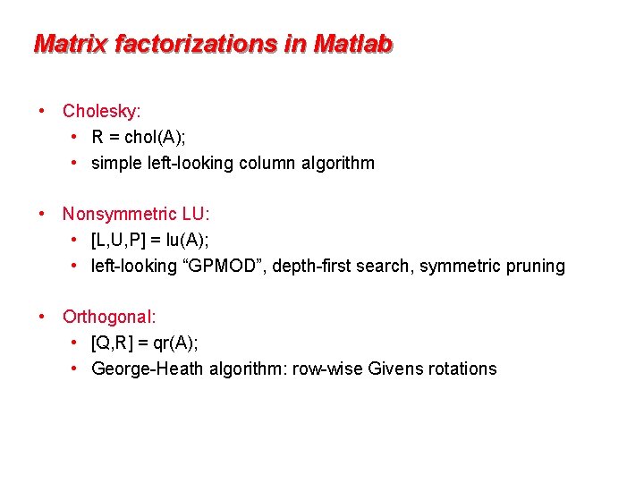 Matrix factorizations in Matlab • Cholesky: • R = chol(A); • simple left-looking column