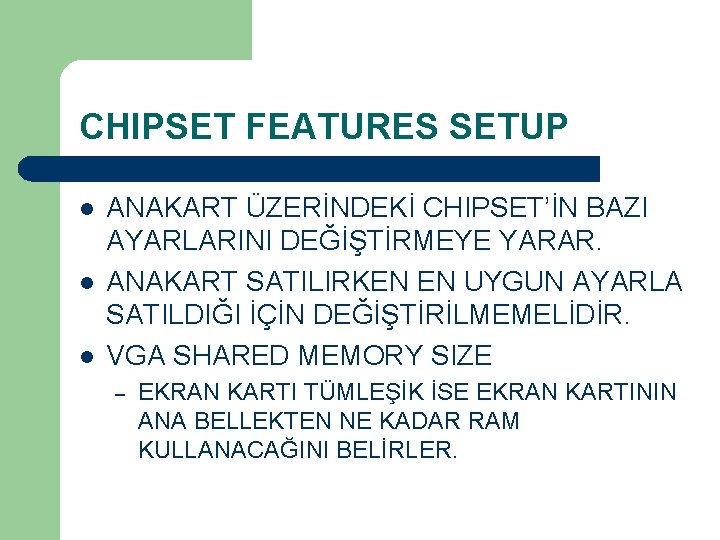 CHIPSET FEATURES SETUP l l l ANAKART ÜZERİNDEKİ CHIPSET’İN BAZI AYARLARINI DEĞİŞTİRMEYE YARAR. ANAKART