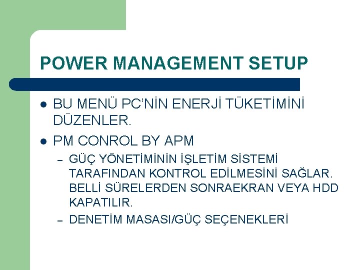 POWER MANAGEMENT SETUP l l BU MENÜ PC’NİN ENERJİ TÜKETİMİNİ DÜZENLER. PM CONROL BY