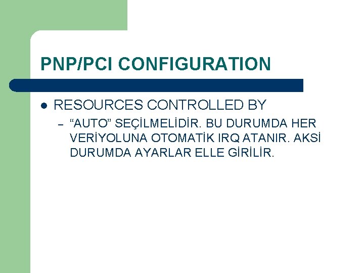 PNP/PCI CONFIGURATION l RESOURCES CONTROLLED BY – “AUTO” SEÇİLMELİDİR. BU DURUMDA HER VERİYOLUNA OTOMATİK