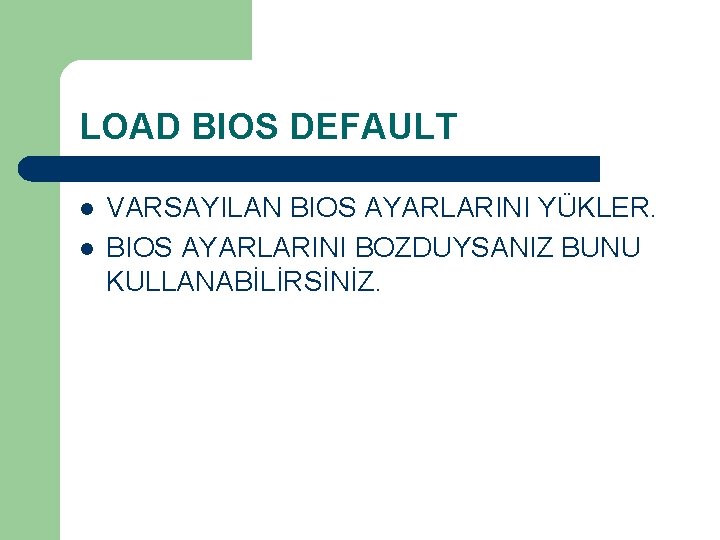 LOAD BIOS DEFAULT l l VARSAYILAN BIOS AYARLARINI YÜKLER. BIOS AYARLARINI BOZDUYSANIZ BUNU KULLANABİLİRSİNİZ.