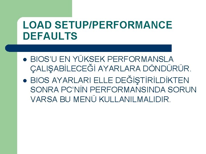 LOAD SETUP/PERFORMANCE DEFAULTS l l BIOS’U EN YÜKSEK PERFORMANSLA ÇALIŞABİLECEĞİ AYARLARA DÖNDÜRÜR. BIOS AYARLARI