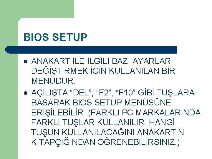 BIOS SETUP l l ANAKART İLE İLGİLİ BAZI AYARLARI DEĞİŞTİRMEK İÇİN KULLANILAN BİR MENÜDÜR.