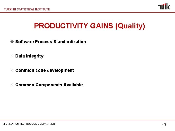 TURKISH STATISTICAL INSTITUTE PRODUCTIVITY GAINS (Quality) v Software Process Standardization v Data Integrity v