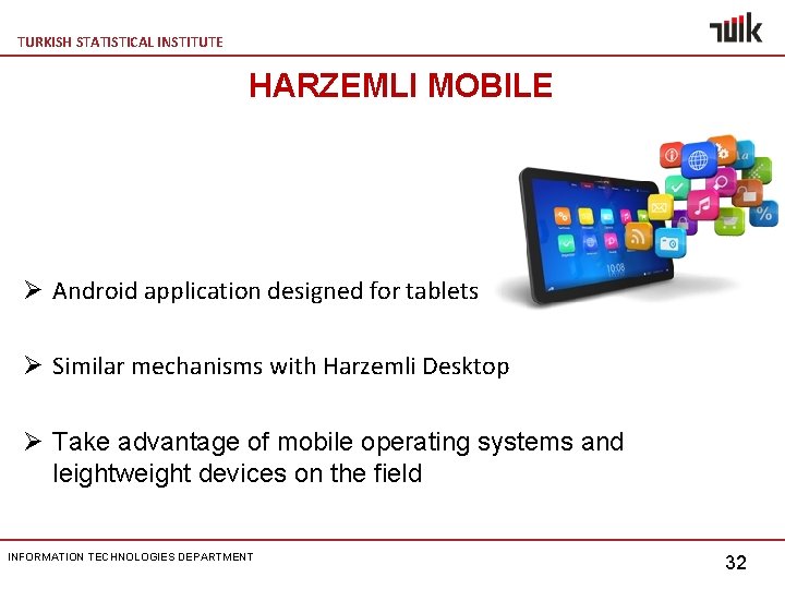 TURKISH STATISTICAL INSTITUTE HARZEMLI MOBILE Ø Android application designed for tablets Ø Similar mechanisms
