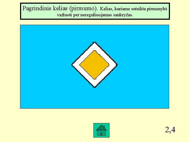 Pagrindinis kelias (pirmumo). Kelias, kuriame suteikta pirmenybė važiuoti per nereguliuojamas sankryžas. 2, 4 