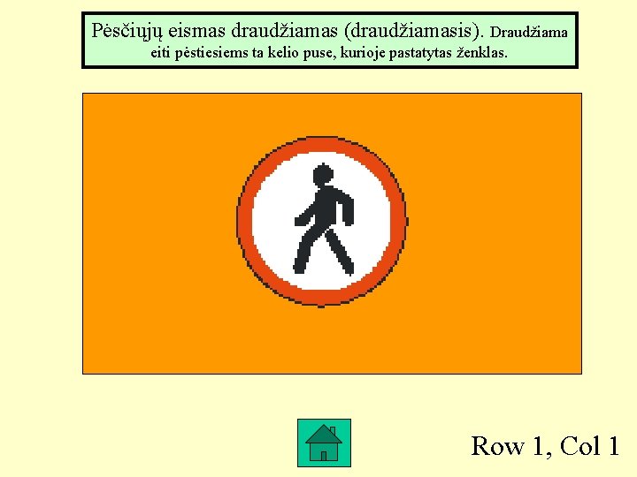 Pėsčiųjų eismas draudžiamas (draudžiamasis). Draudžiama eiti pėstiesiems ta kelio puse, kurioje pastatytas ženklas. Row